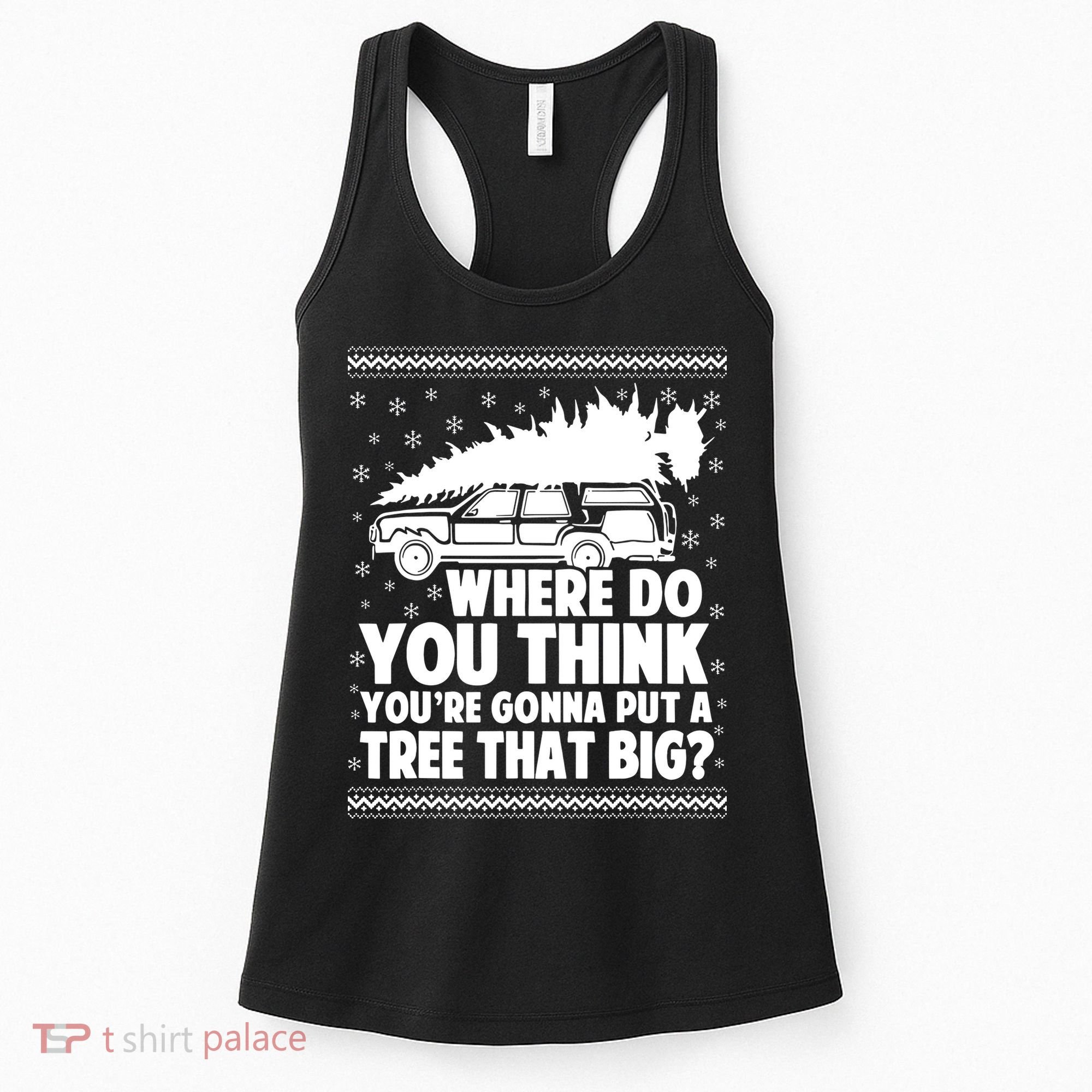 Where Do You Think Youre Gonna Put A Tree That Big Xmas Tree Women's Tank Top