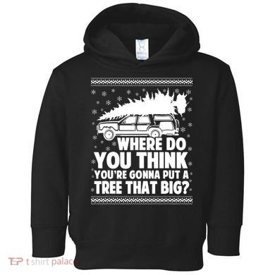 Where Do You Think Youre Gonna Put A Tree That Big Xmas Tree Toddler Hoodie