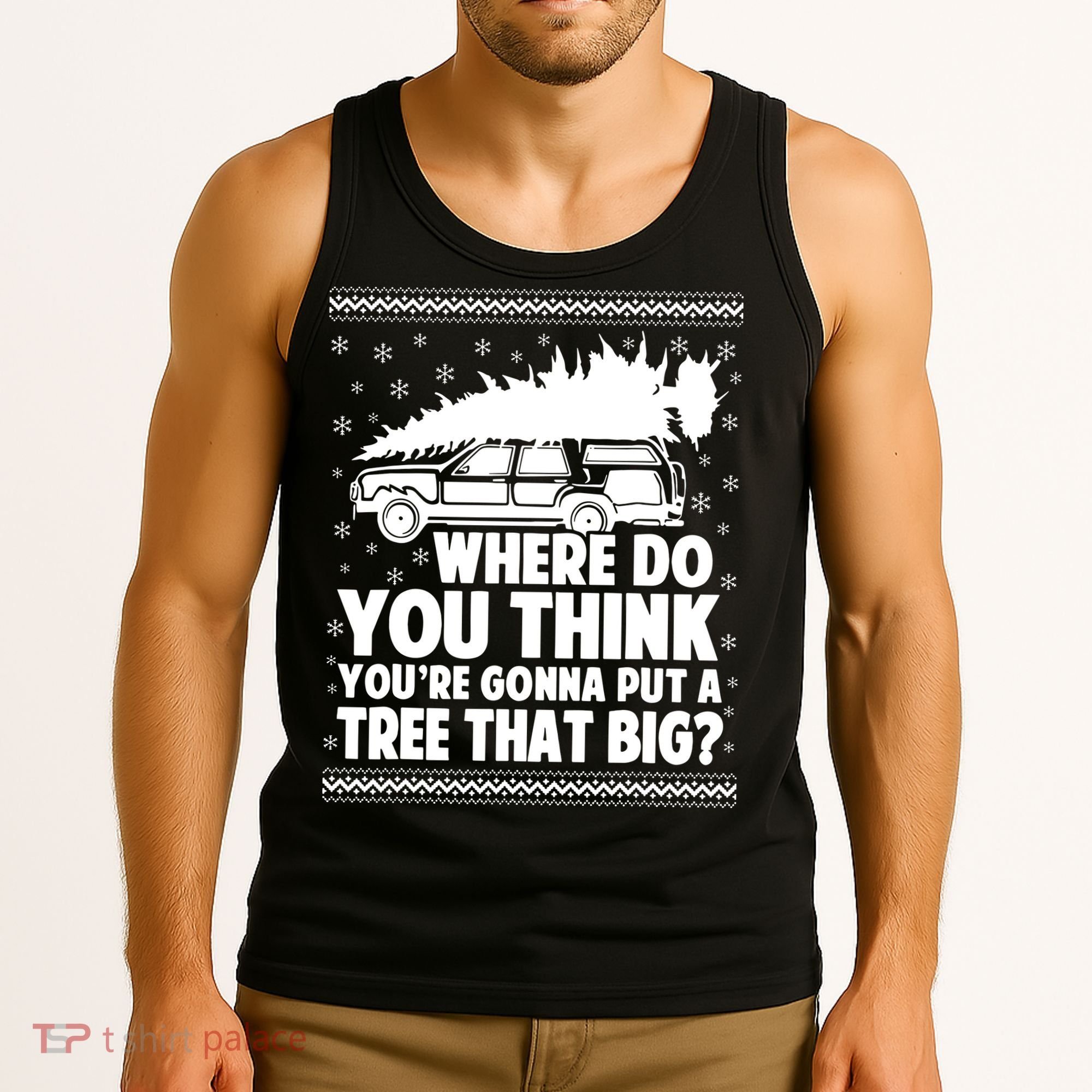 Where Do You Think Youre Gonna Put A Tree That Big Xmas Tree Tank Top