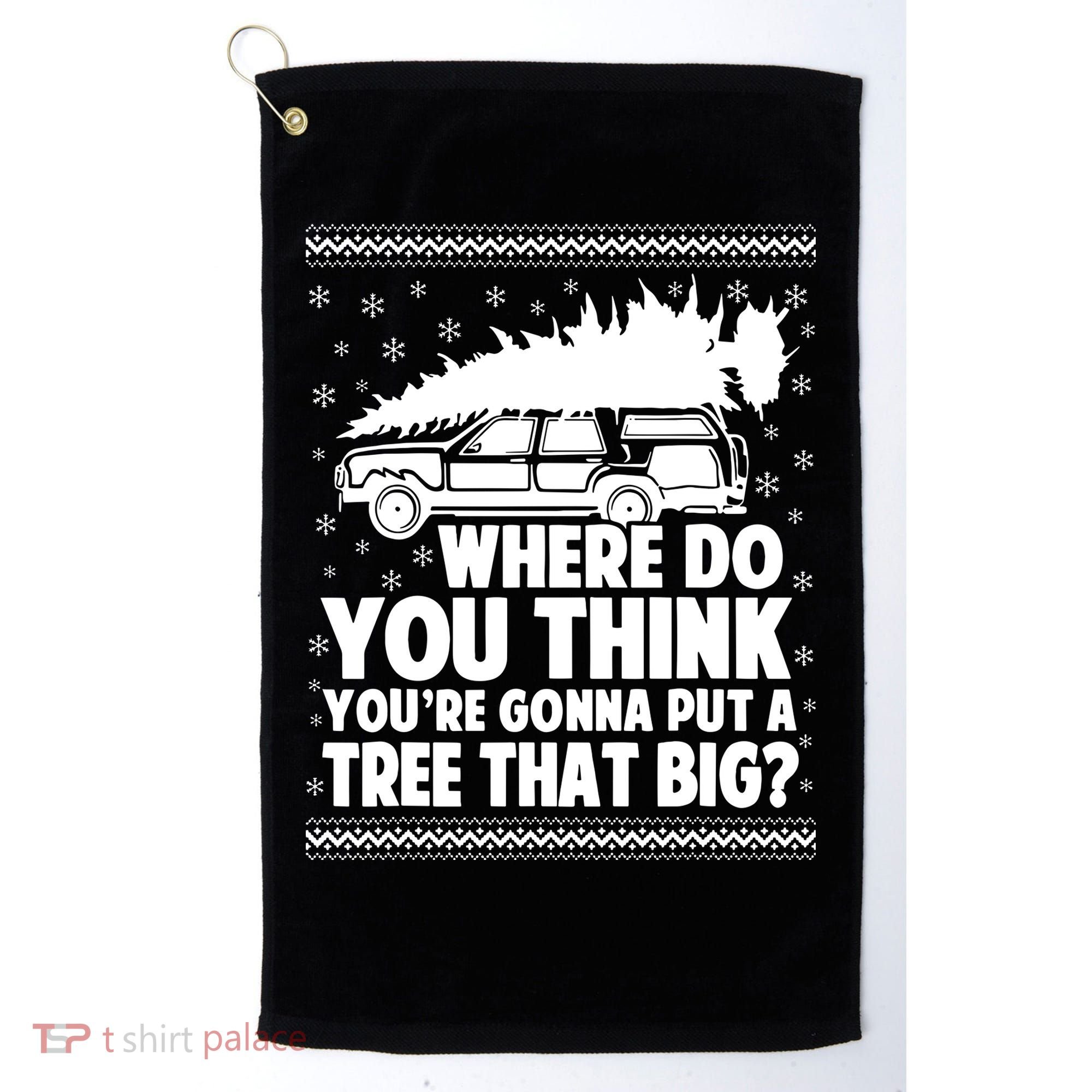 Where Do You Think Youre Gonna Put A Tree That Big Xmas Tree Golf Towel
