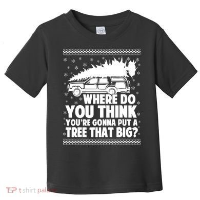 Where Do You Think Youre Gonna Put A Tree That Big Xmas Tree Toddler T-Shirt