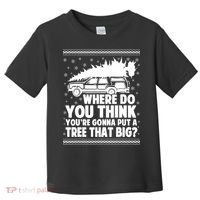 Where Do You Think Youre Gonna Put A Tree That Big Xmas Tree Toddler T-Shirt thumb 0