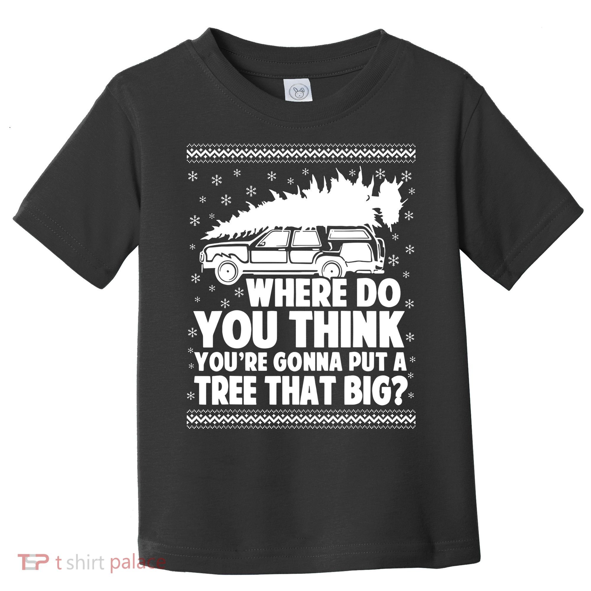 Where Do You Think Youre Gonna Put A Tree That Big Xmas Tree Toddler T-Shirt