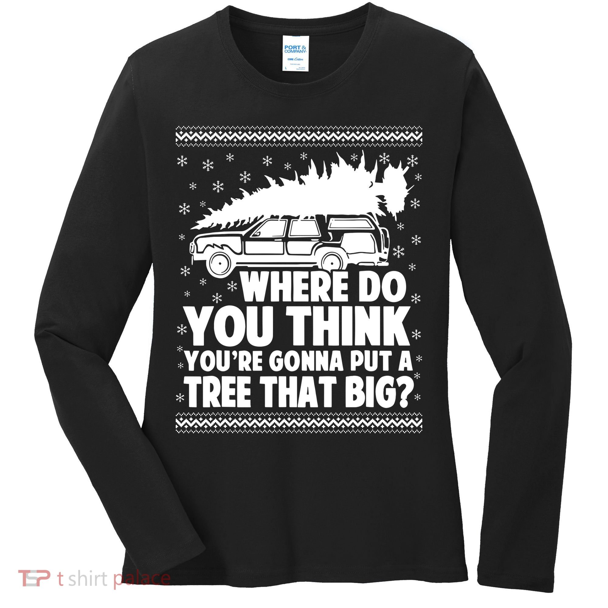 Where Do You Think Youre Gonna Put A Tree That Big Xmas Tree Women's Long Sleeve Shirt