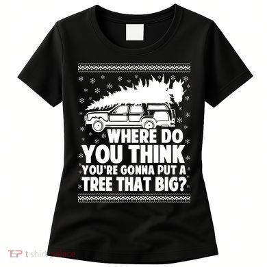 Where Do You Think Youre Gonna Put A Tree That Big Xmas Tree Women's T-Shirt