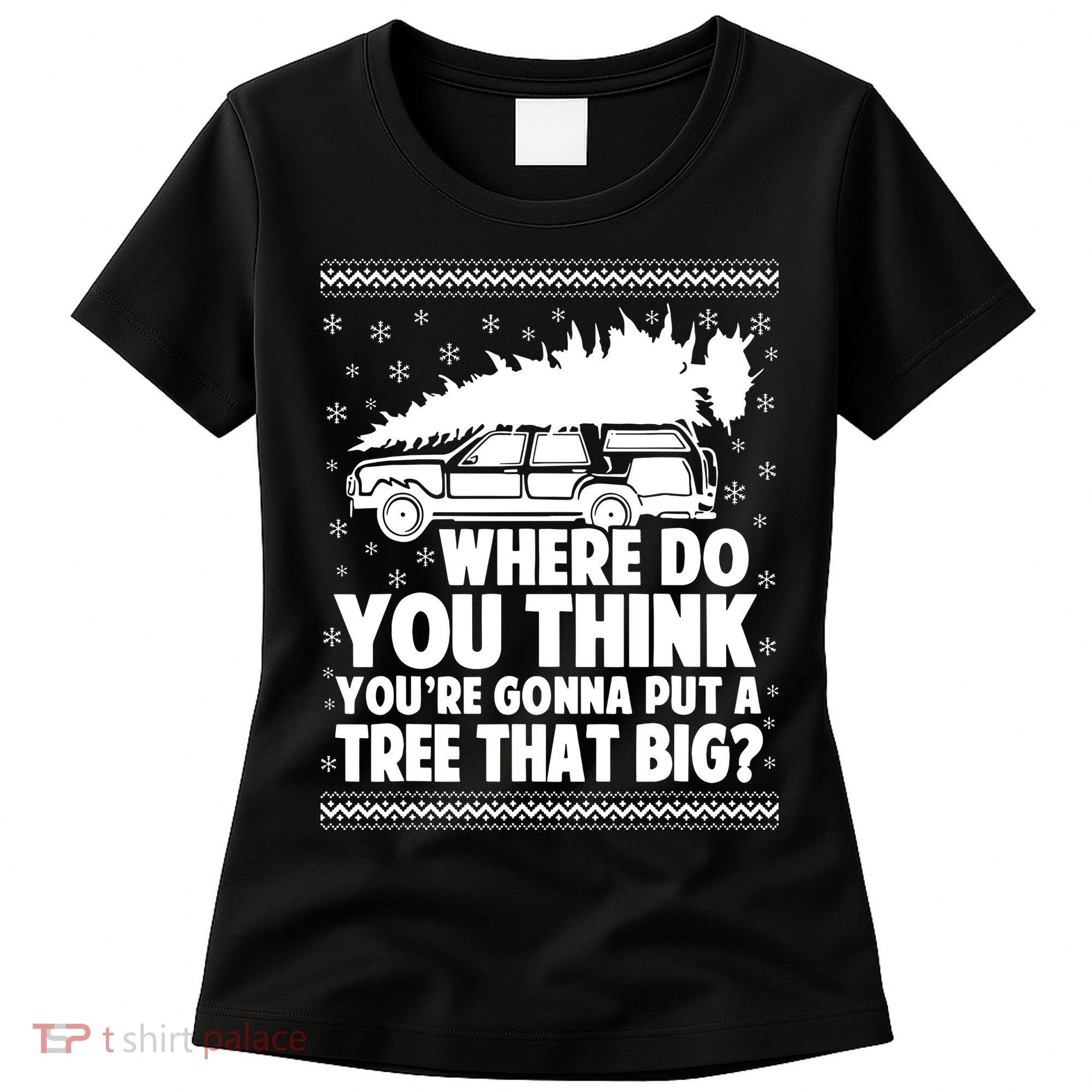 Where Do You Think Youre Gonna Put A Tree That Big Xmas Tree Women's T-Shirt