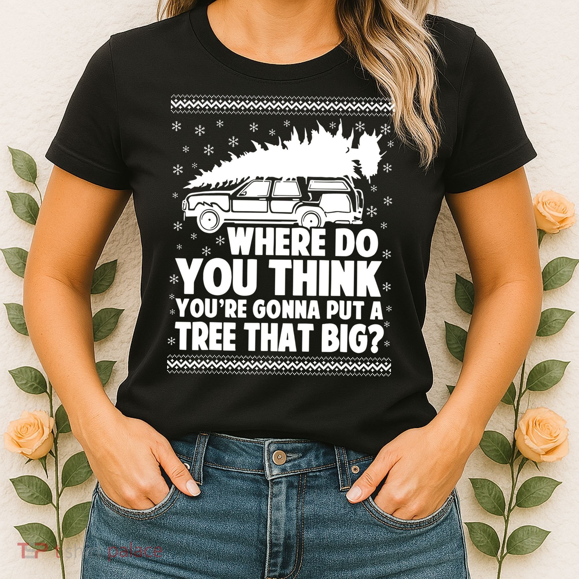 Where Do You Think Youre Gonna Put A Tree That Big Xmas Tree Women's T-Shirt