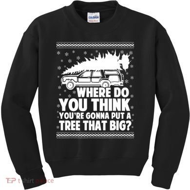 Where Do You Think Youre Gonna Put A Tree That Big Xmas Tree Kids Sweatshirt
