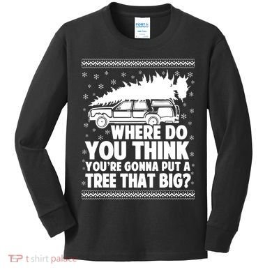 Where Do You Think Youre Gonna Put A Tree That Big Xmas Tree Kids Long Sleeve Shirt