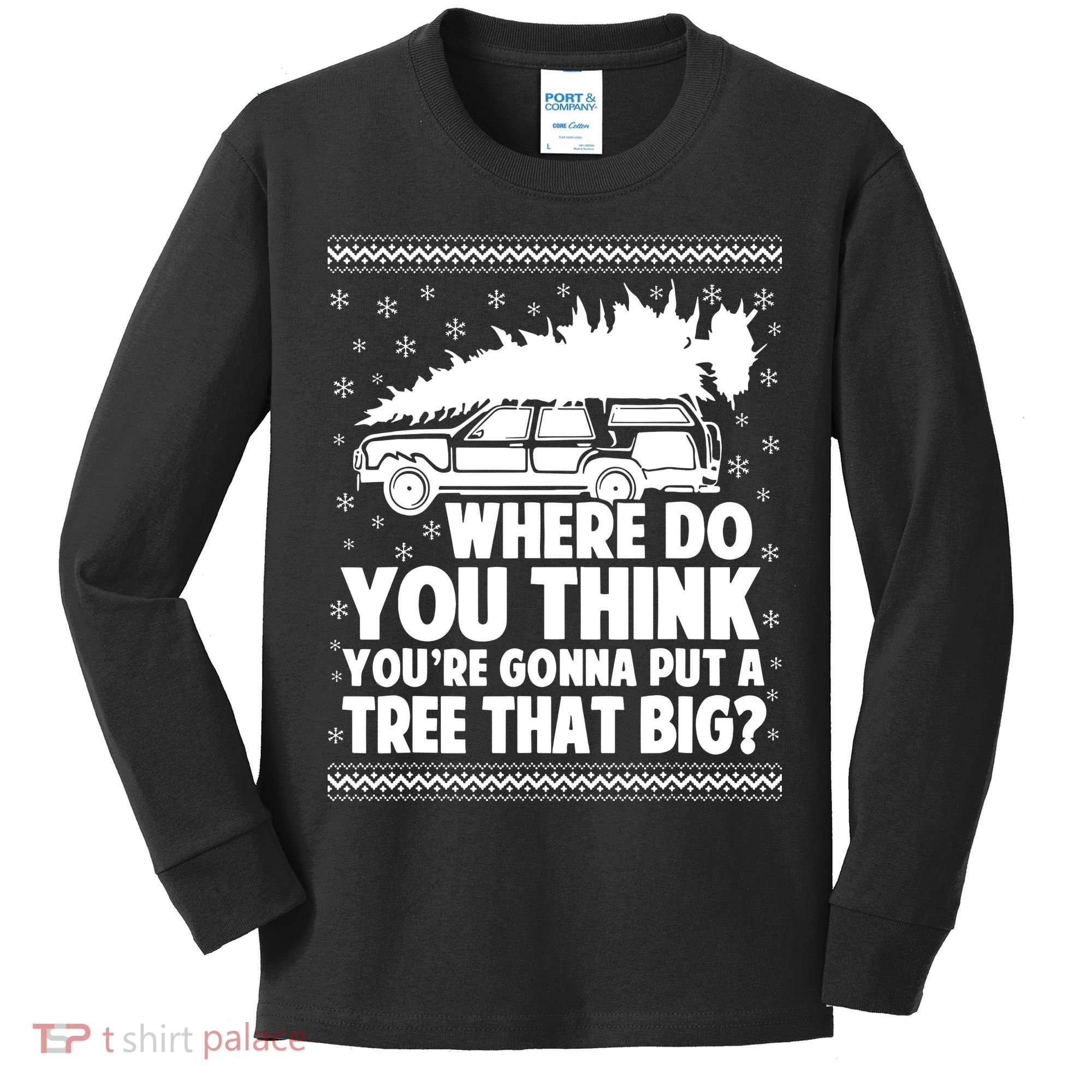 Where Do You Think Youre Gonna Put A Tree That Big Xmas Tree Kids Long Sleeve Shirt
