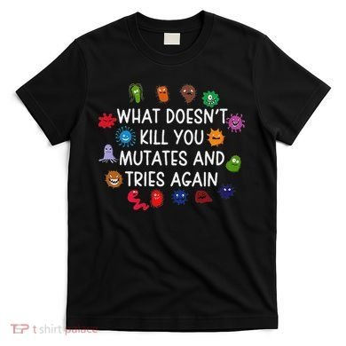 What DoesnT You Mutates And Tries Again T-Shirt