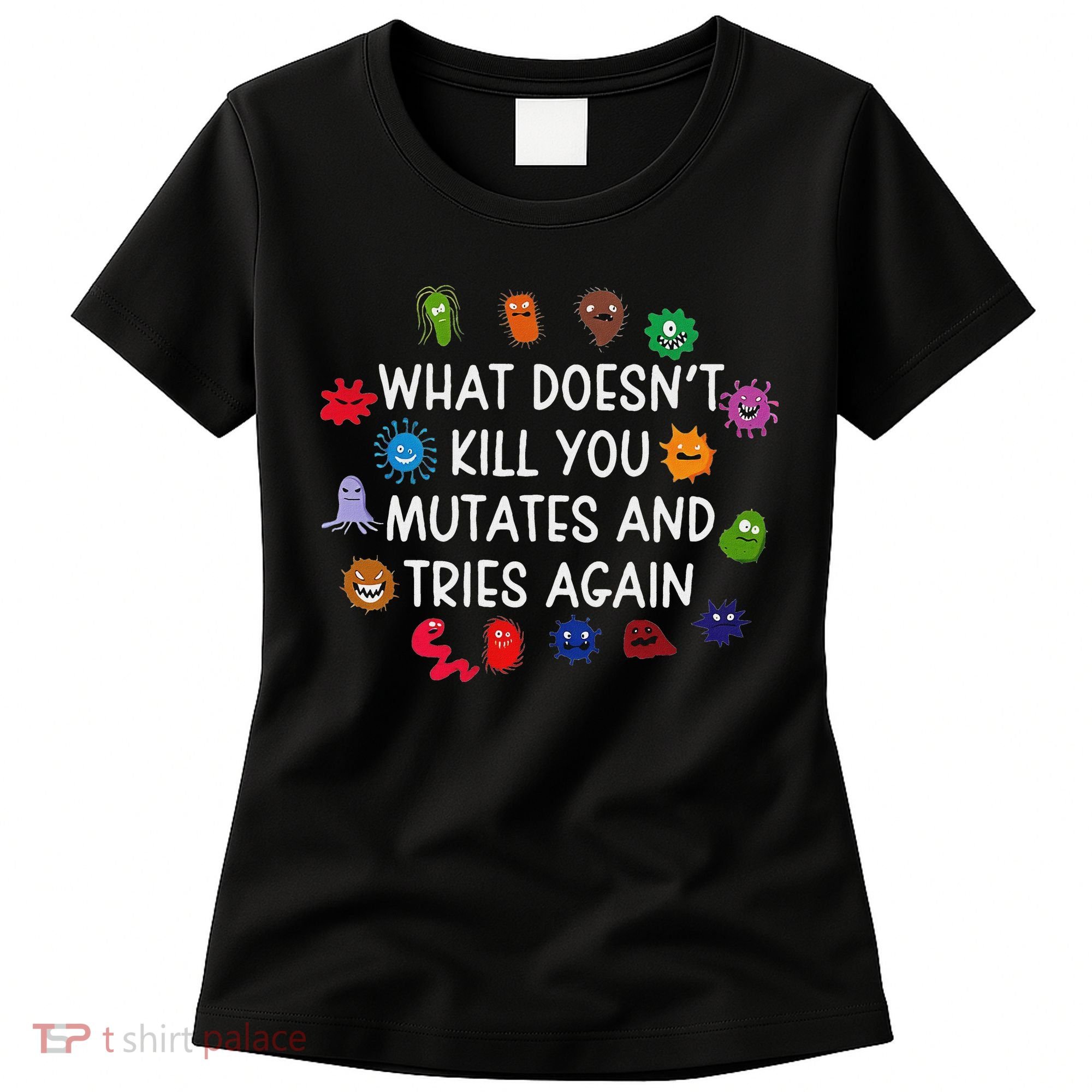 What DoesnT You Mutates And Tries Again Women's T-Shirt