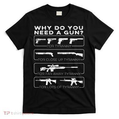Why Do You Need A Gun For Tyranny T-Shirt