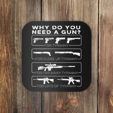 Why Do You Need A Gun For Tyranny Coaster