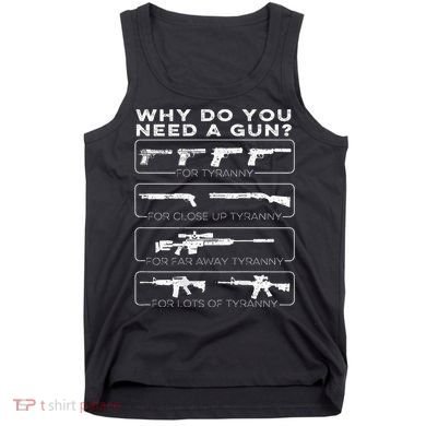 Why Do You Need A Gun For Tyranny Tank Top