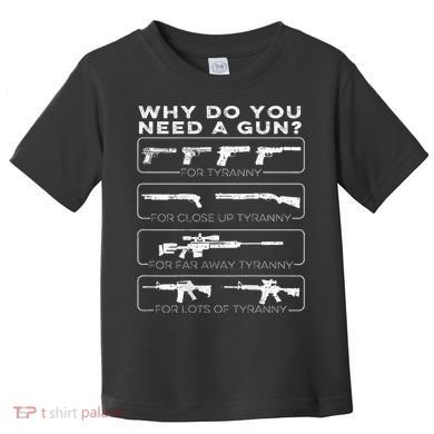 Why Do You Need A Gun For Tyranny Toddler T-Shirt