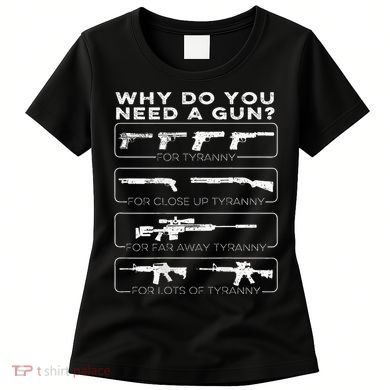 Why Do You Need A Gun For Tyranny Women's T-Shirt