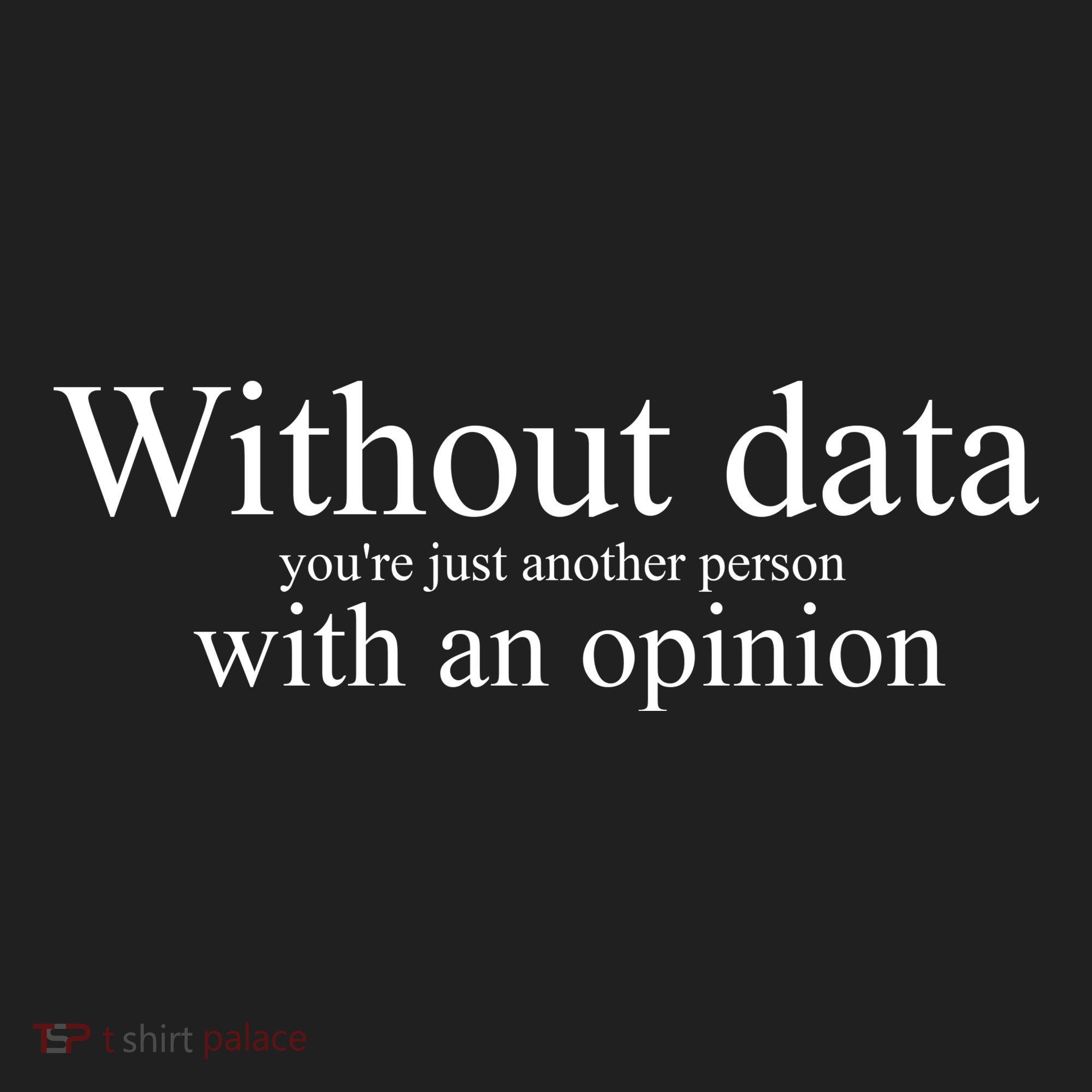 Without Data YouRe Just Another Person With An Opinion Women's Sweatshirt