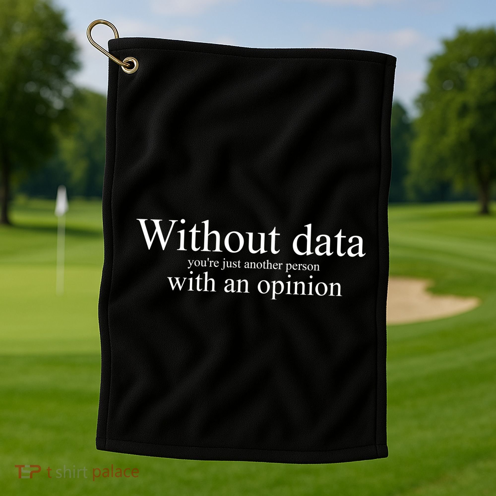 Without Data YouRe Just Another Person With An Opinion Golf Towel