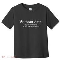 Without Data YouRe Just Another Person With An Opinion Toddler T-Shirt thumb 0