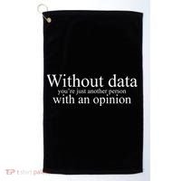 Without Data Youre Just Another Person With An Opinion Golf Towel thumb 0