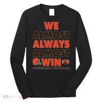 We Almost Always Almost Win Cleveland Football Long Sleeve Shirt thumb 0