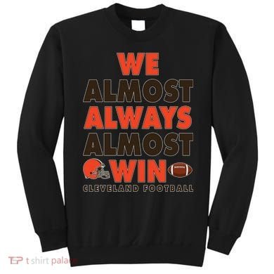 We Almost Always Almost Win Cleveland Football Sweatshirt