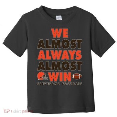 We Almost Always Almost Win Cleveland Football Toddler T-Shirt