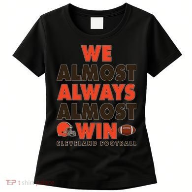 We Almost Always Almost Win Cleveland Football Women's T-Shirt