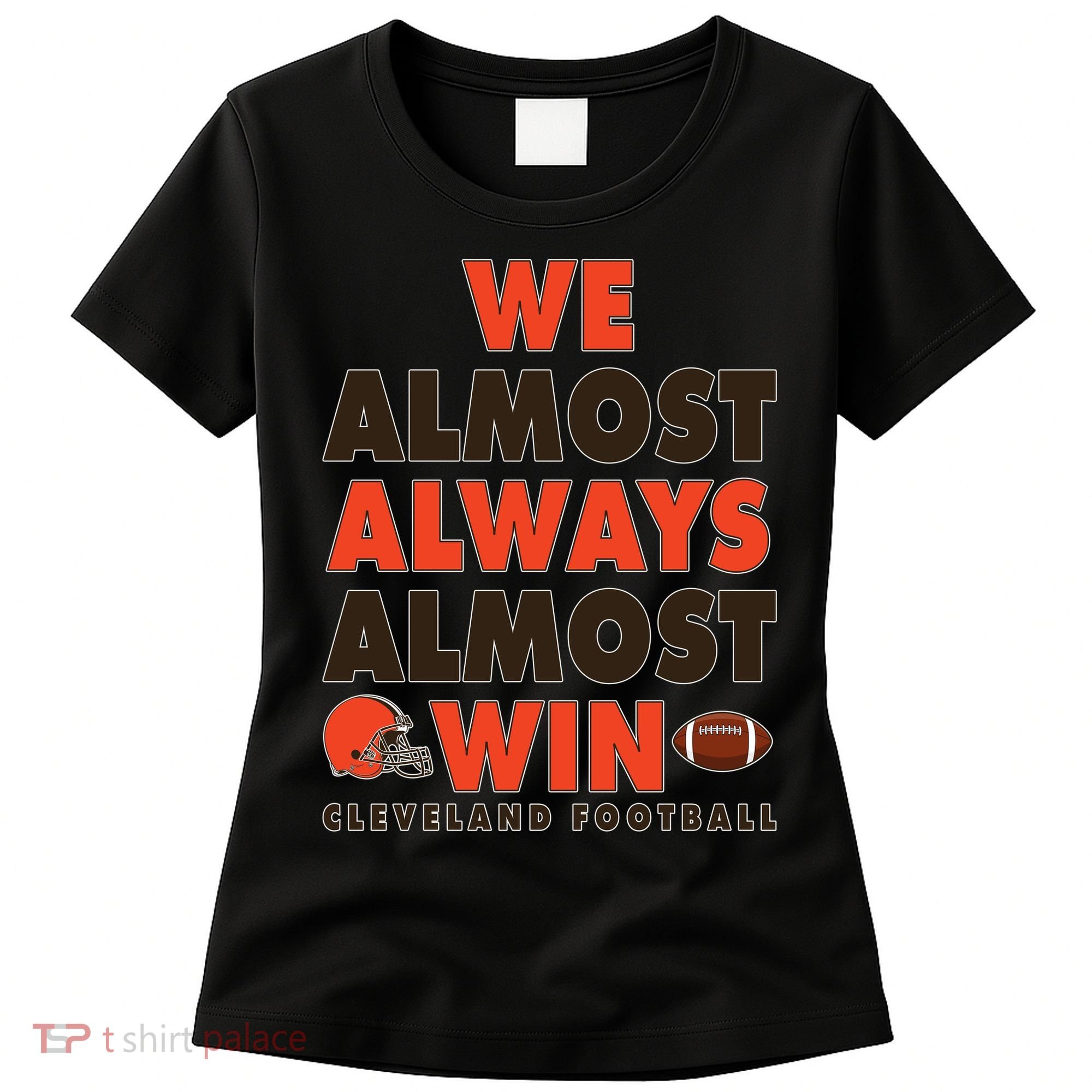 We Almost Always Almost Win Cleveland Football Women's T-Shirt
