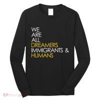 We are All Dreamers Immigrants and Humans Long Sleeve Shirt thumb 0