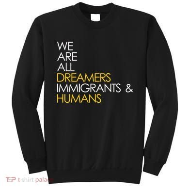 We are All Dreamers Immigrants and Humans Sweatshirt