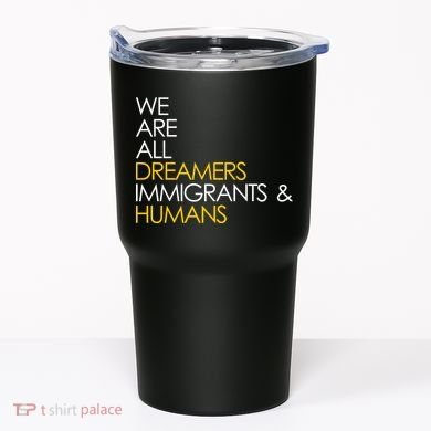 We are All Dreamers Immigrants and Humans Tumbler
