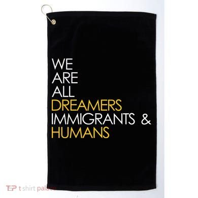 We are All Dreamers Immigrants and Humans Golf Towel
