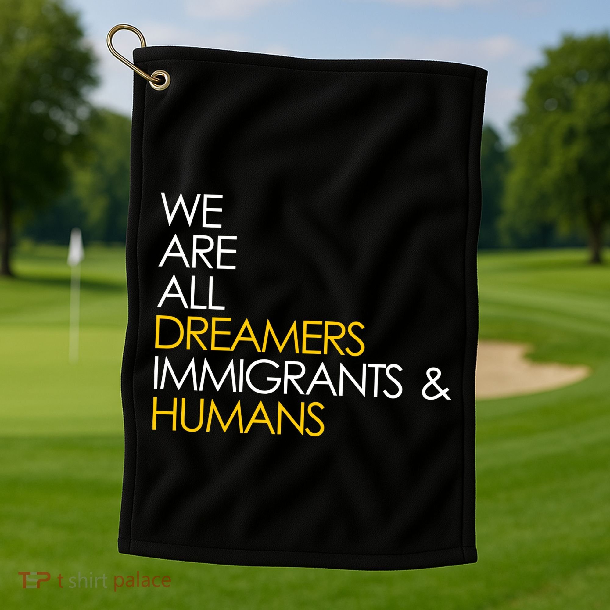 We are All Dreamers Immigrants and Humans Golf Towel