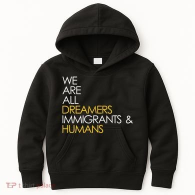 We are All Dreamers Immigrants and Humans Kids Hoodie