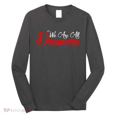 We are All Dreamers Script Logo Support DACA Long Sleeve Shirt