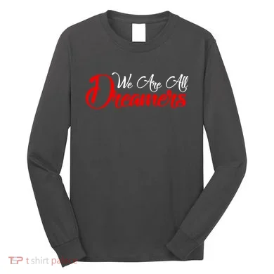 We are All Dreamers Script Logo Support DACA Long Sleeve Shirt
