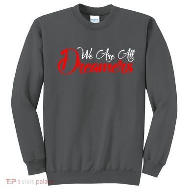 We are All Dreamers Script Logo Support DACA Sweatshirt