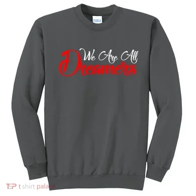 We are All Dreamers Script Logo Support DACA Sweatshirt