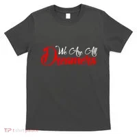 We are All Dreamers Script Logo Support DACA T-Shirt thumb 0