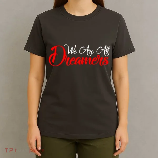 We are All Dreamers Script Logo Support DACA T-Shirt