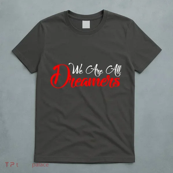 We are All Dreamers Script Logo Support DACA T-Shirt