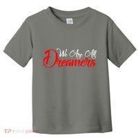We are All Dreamers Script Logo Support DACA Toddler T-Shirt thumb 0