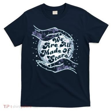 We Are All Made of Stars T-Shirt