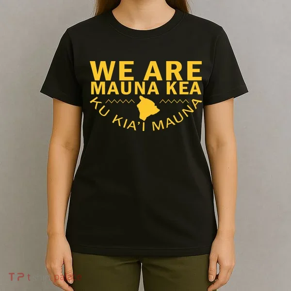 We Are Mauna Kea- Aloha Aina T-Shirt