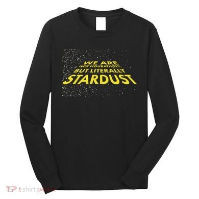 We Are Not Figuratively But Literally Stardust Long Sleeve Shirt