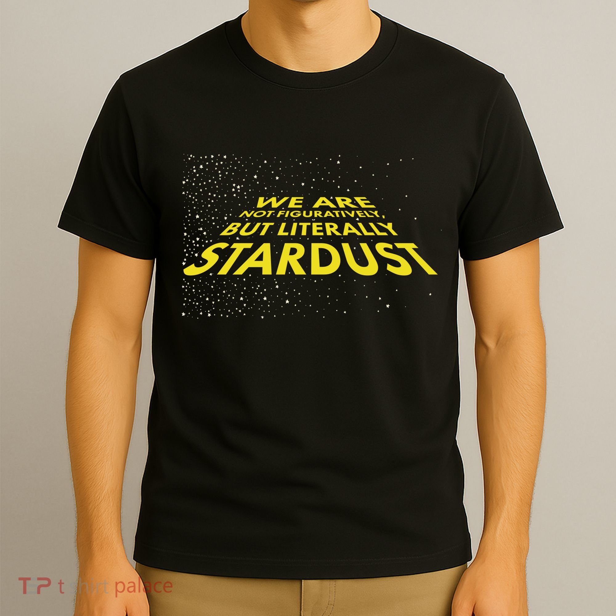 We Are Not Figuratively But Literally Stardust T-Shirt