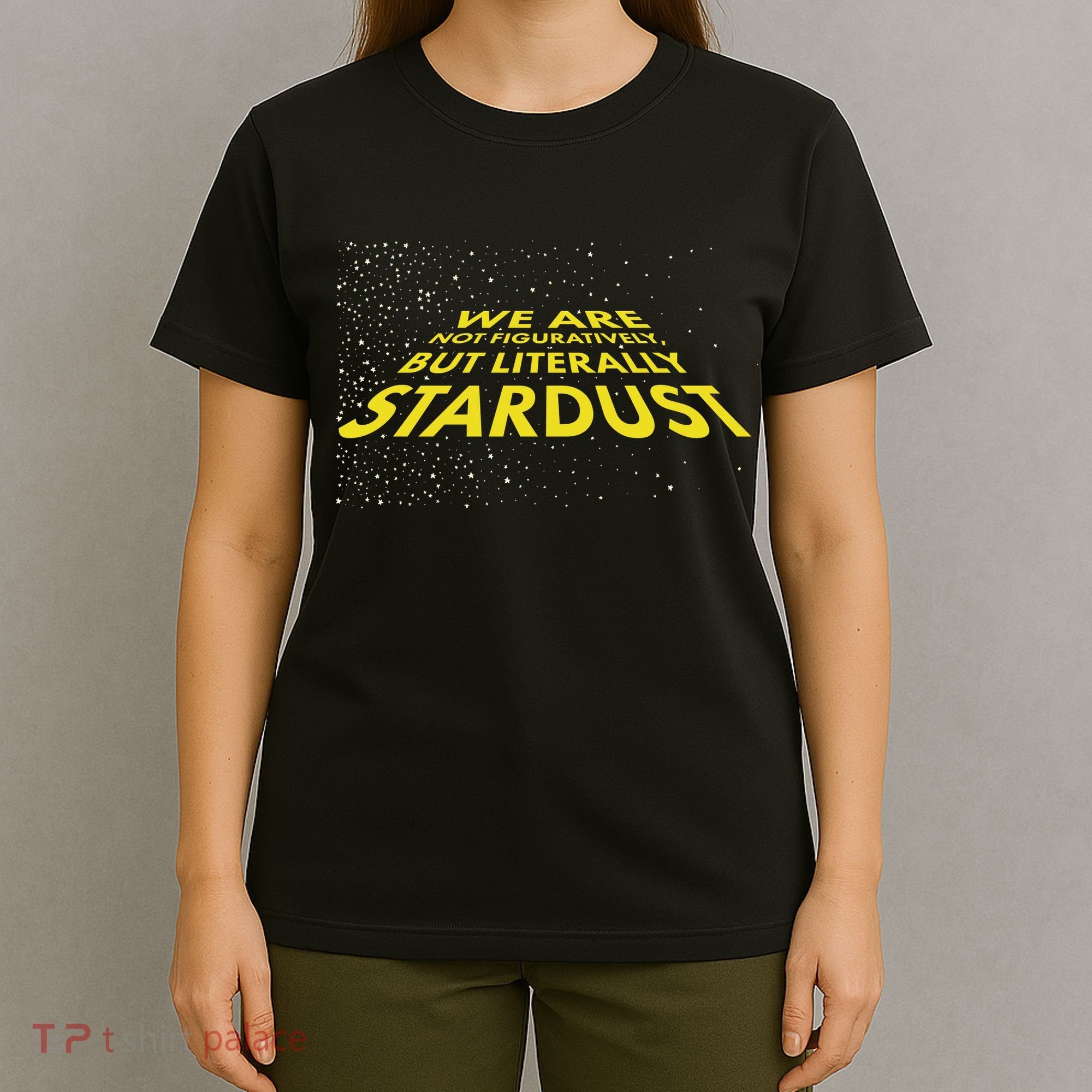 We Are Not Figuratively But Literally Stardust T-Shirt