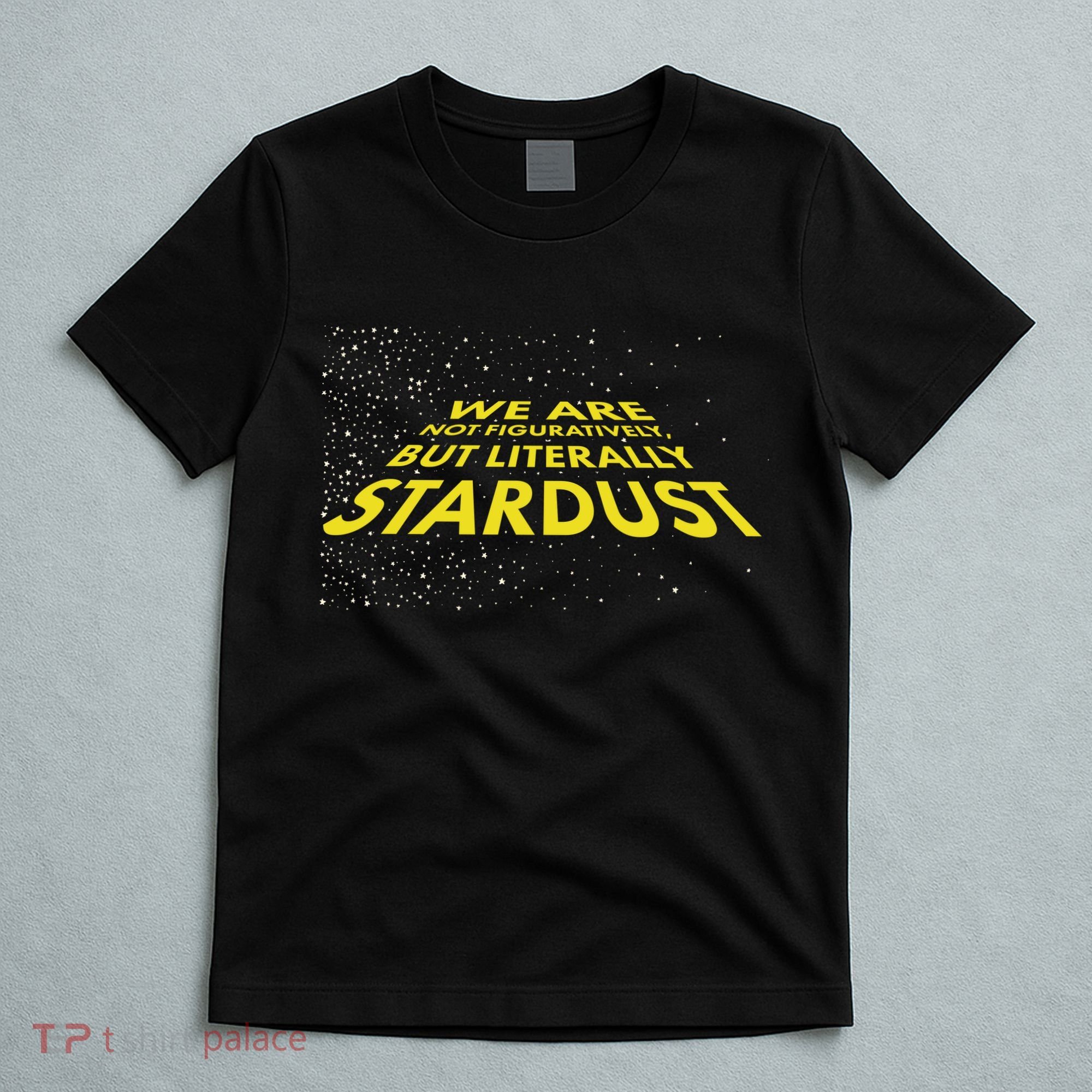 We Are Not Figuratively But Literally Stardust T-Shirt